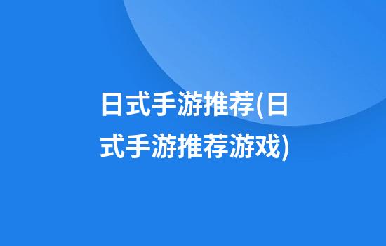 日式手游推荐(日式手游推荐游戏)