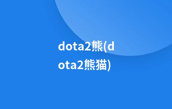 dota2熊(dota2熊猫)