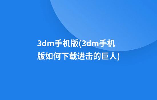 3dm手机版(3dm手机版如何下载进击的巨人)