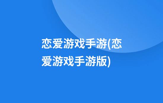 恋爱游戏手游(恋爱游戏手游版)