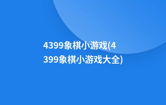 4399象棋小游戏(4399象棋小游戏大全)