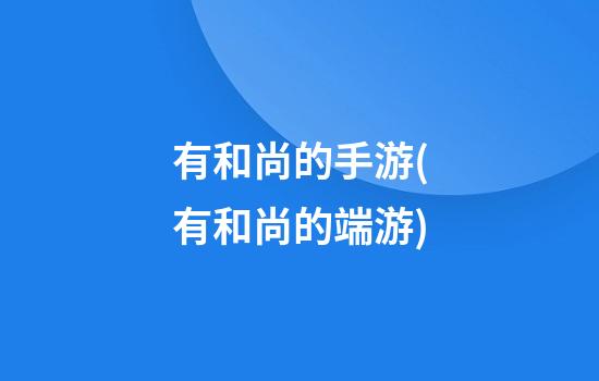 有和尚的手游(有和尚的端游)