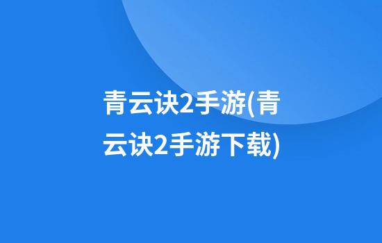 青云诀2手游(青云诀2手游下载)