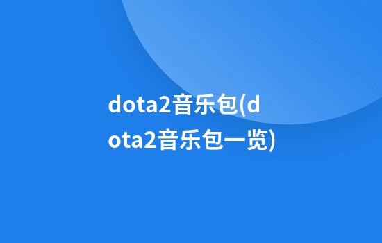 dota2音乐包(dota2音乐包一览)