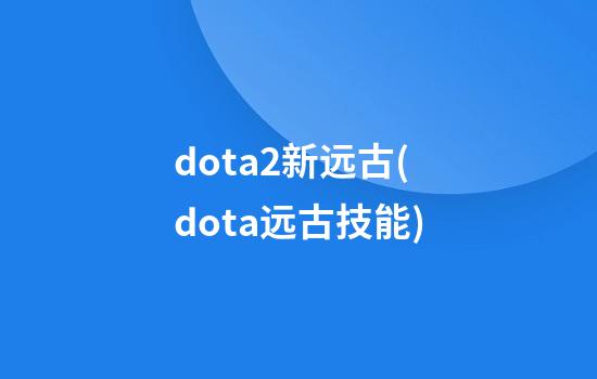 dota2新远古(dota远古技能)