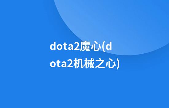 dota2魔心(dota2机械之心)