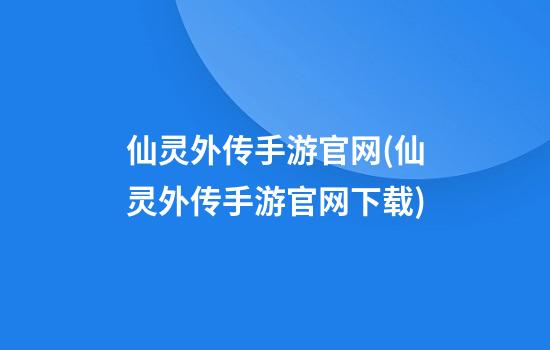 仙灵外传手游官网(仙灵外传手游官网下载)